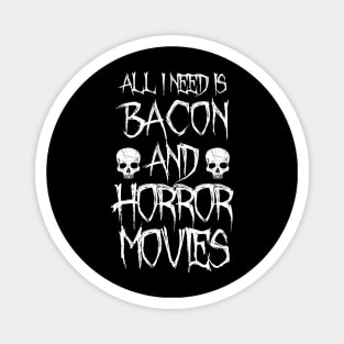 All I Need Is Bacon And Horror Movies Magnet